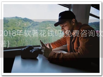 2018年软著花钱吗(免费咨询软著)