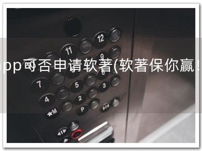 app可否申请软著(软著保你赢！)
