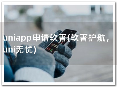 uniapp申请软著(软著护航，uni无忧)