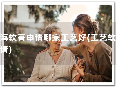 上海软著申请哪家工艺好(工艺软著申请)