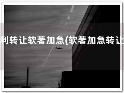专利转让软著加急(软著加急转让！)