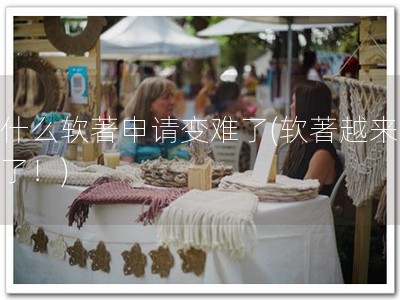 为什么软著申请变难了(软著越来越难了！)