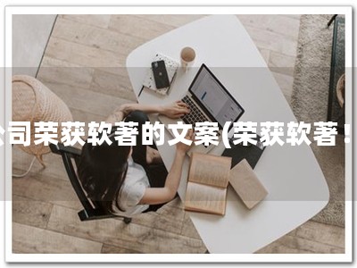 公司荣获软著的文案(荣获软著！)
