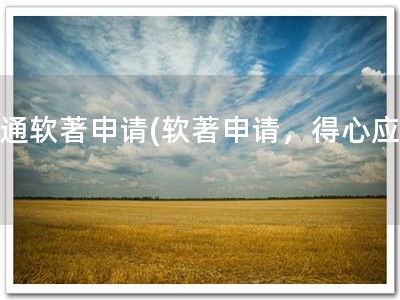 南通软著申请(软著申请，得心应手)