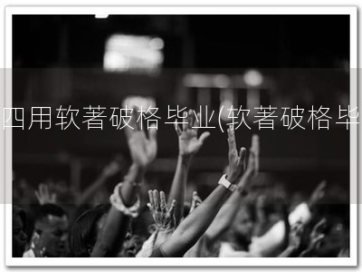 大四用软著破格毕业(软著破格毕！)