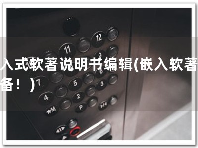 嵌入式软著说明书编辑(嵌入软著，必备！)