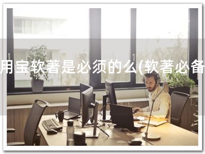 应用宝软著是必须的么(软著必备！)