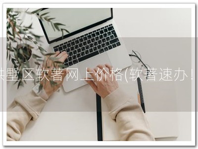 拱墅区软著网上价格(软著速办！)
