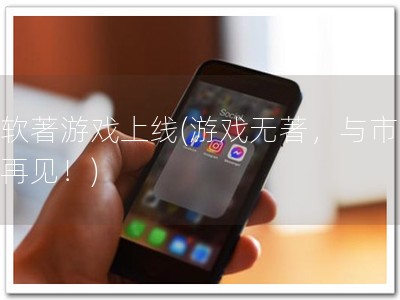 无软著游戏上线(游戏无著，与市场说再见！)