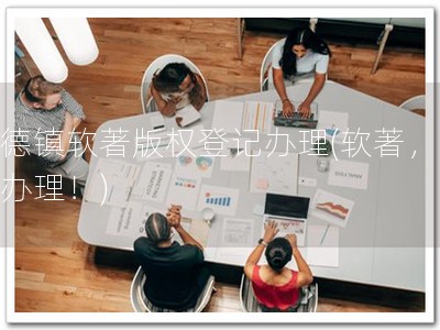 景德镇软著版权登记办理(软著，从速办理！)