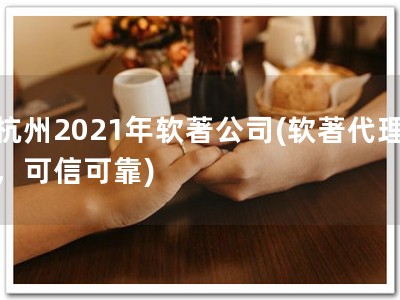 杭州2021年软著公司(软著代理，可信可靠)