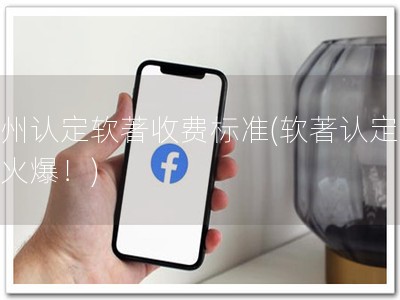 杭州认定软著收费标准(软著认定费用火爆！)