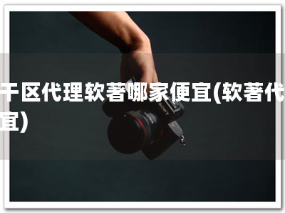 江干区代理软著哪家便宜(软著代理便宜)