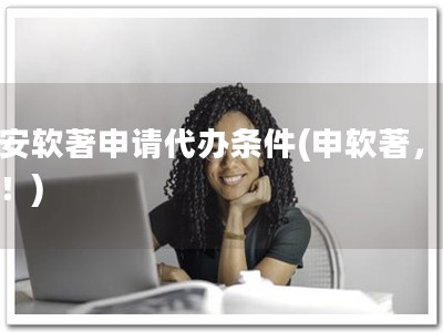 淮安软著申请代办条件(申软著，找我！)