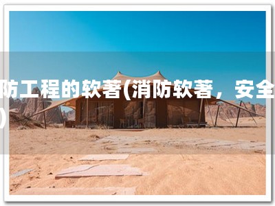 消防工程的软著(消防软著，安全放心)