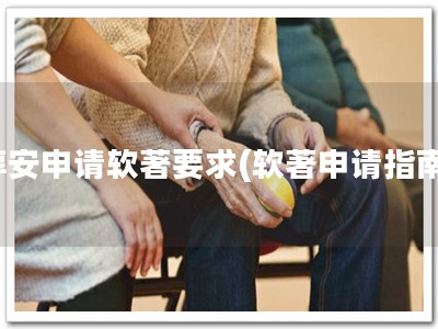 淳安申请软著要求(软著申请指南)