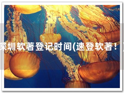 深圳软著登记时间(速登软著！)