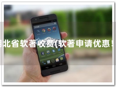 湖北省软著收费(软著申请优惠！)