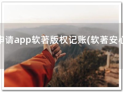 申请app软著版权记账(软著安心)