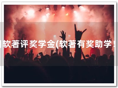 用软著评奖学金(软著有奖助学！)