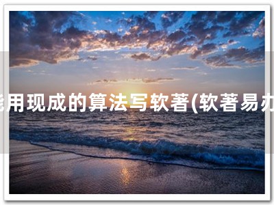 能用现成的算法写软著(软著易办)