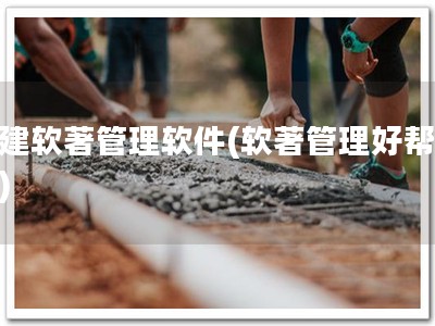福建软著管理软件(软著管理好帮手！)