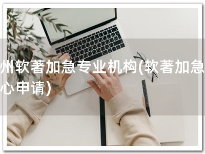 苏州软著加急专业机构(软著加急，安心申请)