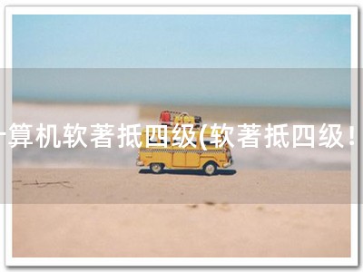 计算机软著抵四级(软著抵四级！)