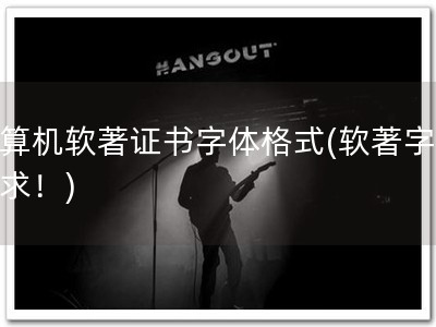 计算机软著证书字体格式(软著字体要求！)