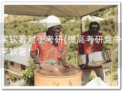 购买软著对于考研(提高考研竞争力，来软著！)
