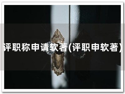 评职称申请软著(评职申软著)