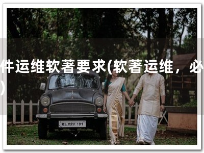 软件运维软著要求(软著运维，必备！)