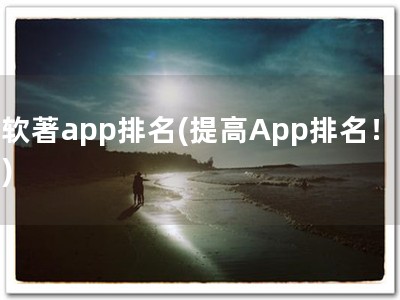 软著app排名(提高App排名！)