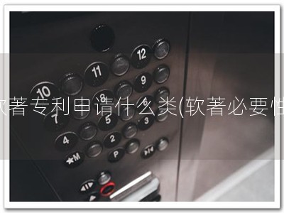 软著专利申请什么类(软著必要性)