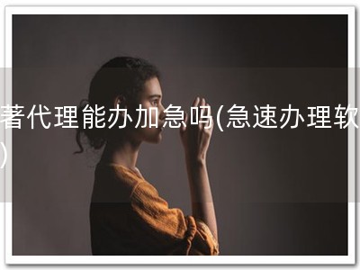 软著代理能办加急吗(急速办理软著！)