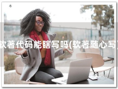 软著代码能瞎写吗(软著随心写)