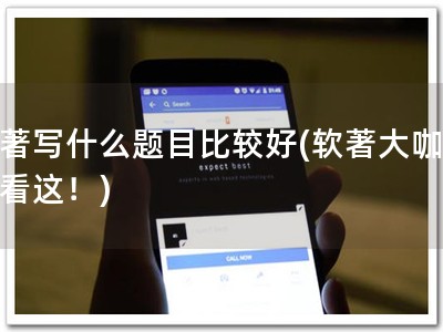 软著写什么题目比较好(软著大咖，来看这！)