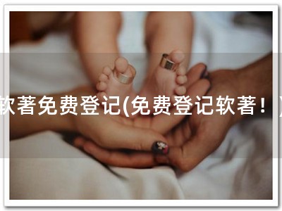 软著免费登记(免费登记软著！)