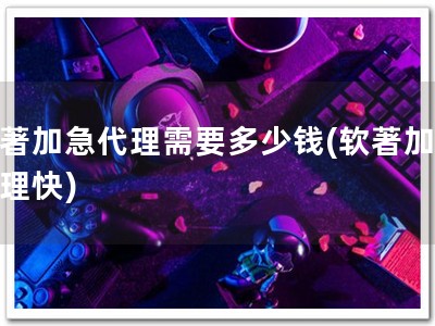 软著加急代理需要多少钱(软著加急代理快)