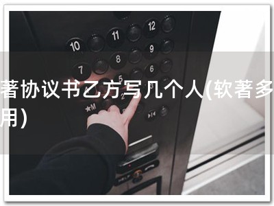 软著协议书乙方写几个人(软著多人适用)