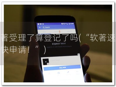 软著受理了算登记了吗(“软著速登，快申请！”)