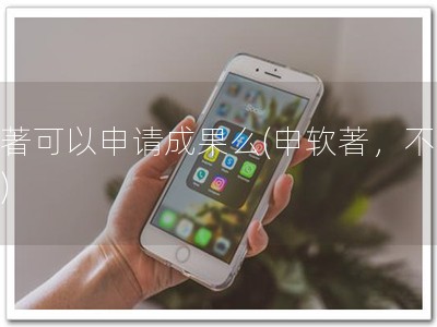 软著可以申请成果么(申软著，不错过)