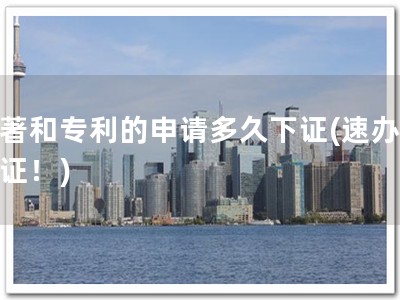软著和专利的申请多久下证(速办软著证！)