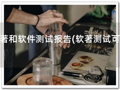 软著和软件测试报告(软著测试可靠)