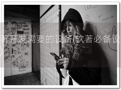 软著开发需要的设备(软著必备设备！)