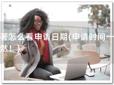 软著怎么看申请日期(申请时间一目了然！)