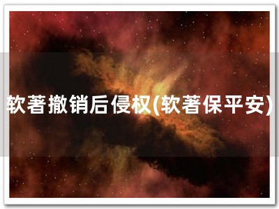 软著撤销后侵权(软著保平安)