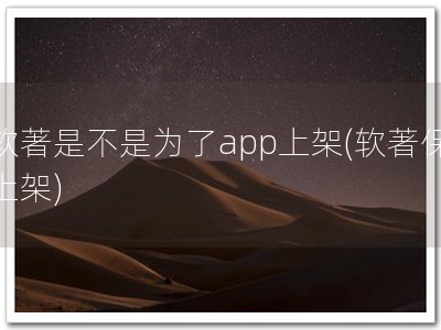 软著是不是为了app上架(软著保上架)