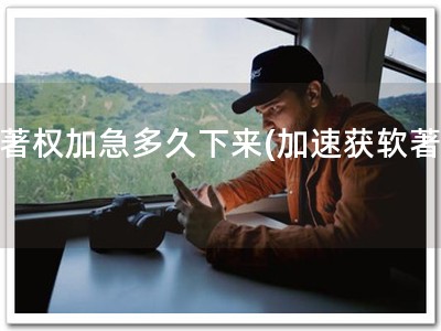 软著权加急多久下来(加速获软著！)