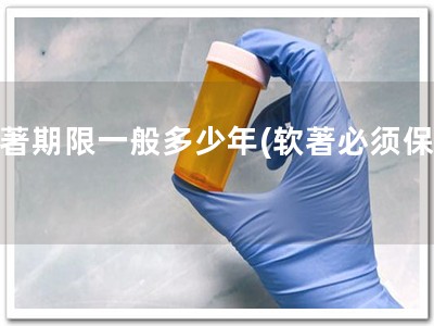 软著期限一般多少年(软著必须保护)